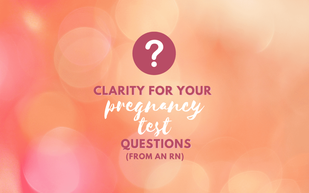 Clarity for Your Pregnancy Test Questions (From an RN)