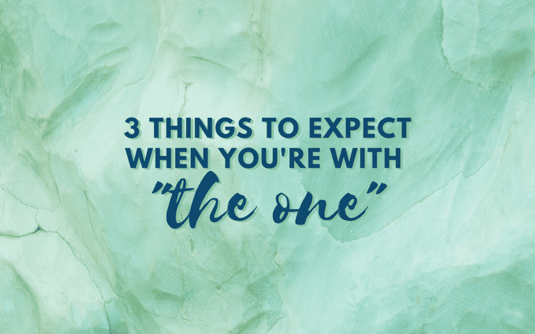 3 Things to Expect When You’re With “The One”